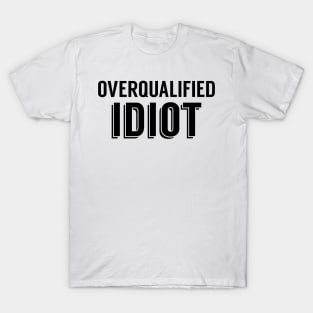 Overqualified Idiot T-Shirt